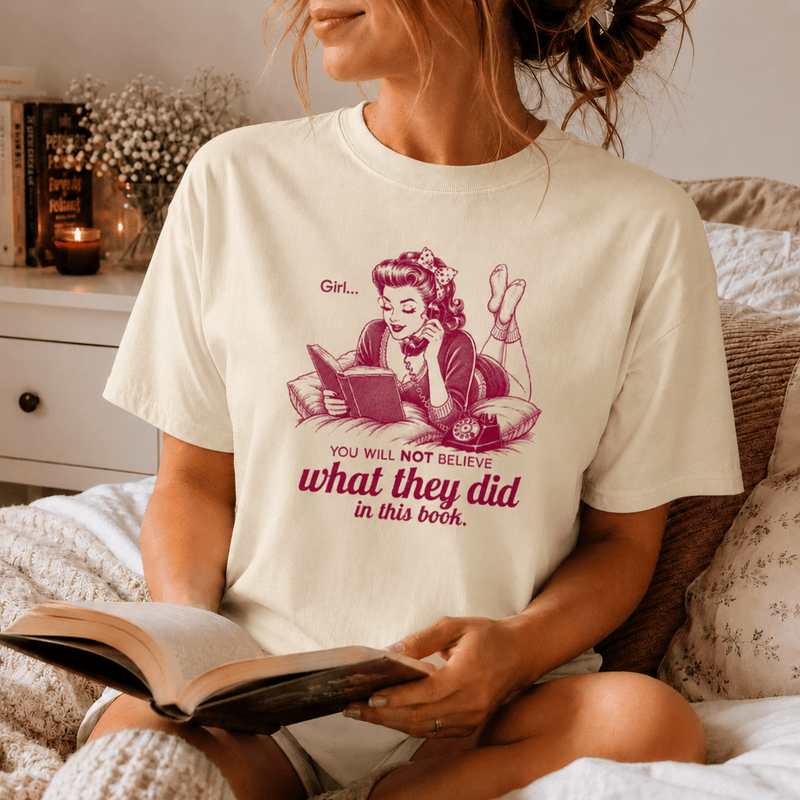 Girl... You Will NOT Believe What They Did In This Book Tee - T-SHIRT - TheSpinedLife